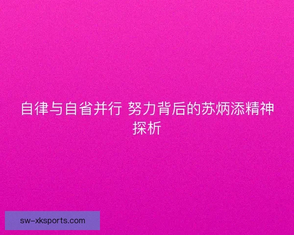 自律与自省并行 努力背后的苏炳添精神探析 自律与自省并行 努力背后的苏炳添精神探析